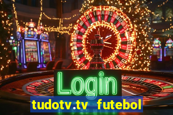 tudotv.tv futebol ao vivo